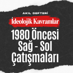 İdeolojik Kavramlar BÖLÜM 3 – 1980 Öncesi Sağ-Sol Çatışmaları