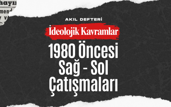 İdeolojik Kavramlar BÖLÜM 3 – 1980 Öncesi Sağ-Sol Çatışmaları