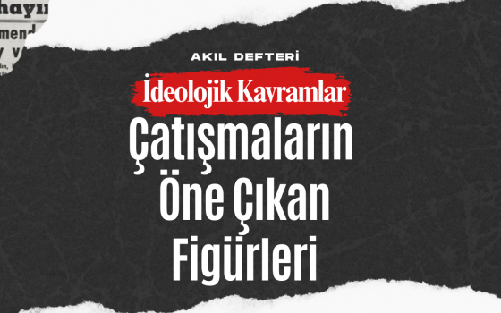 İdeolojik Kavramlar BÖLÜM 4 – 1980 Öncesi Çatışmaların Öne Çıkan Figürleri ve Örgütleri