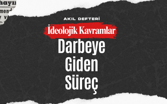İdeolojik Kavramlar BÖLÜM 5 – Darbeye Giden Sürecin Detayları
