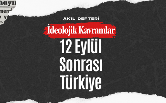 İdeolojik Kavramlar BÖLÜM 6 – 12 Eylül Darbesi Sonrası Türkiye