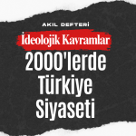 İdeolojik Kavramlar BÖLÜM 7 - 2000’lerden Günümüze Türkiye Siyaseti