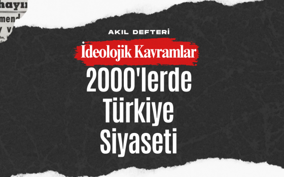 İdeolojik Kavramlar BÖLÜM 7 – 2000’lerden Günümüze Türkiye Siyaseti