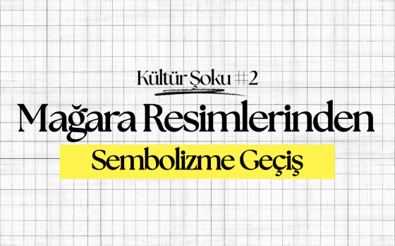 Mağara Resimlerinden Sembolizme Geçiş
