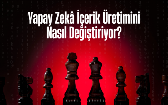 Yapay Zekâ İçerik Üretimini Nasıl Değiştiriyor?