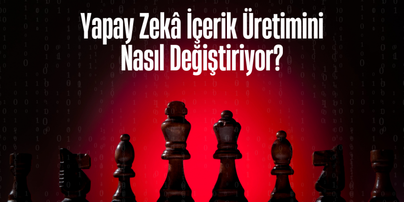 Yapay Zekâ İçerik Üretimini Nasıl Değiştiriyor?