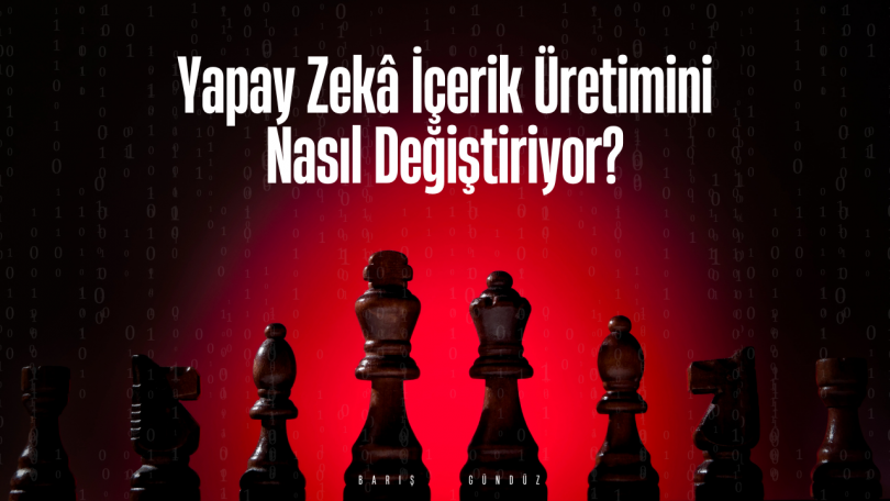 Yapay Zekâ İçerik Üretimini Nasıl Değiştiriyor?