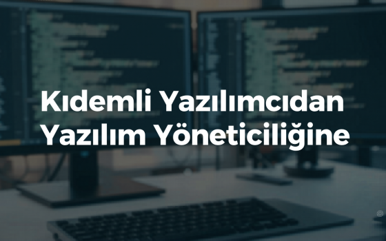 Kıdemli Yazılımcıdan Yazılım Yöneticiliğine: Gerçek Geçiş Süreci
