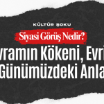 Siyasi Görüş Nedir? Kavramın Kökeni, Evrimi ve Günümüzdeki Anlamı
