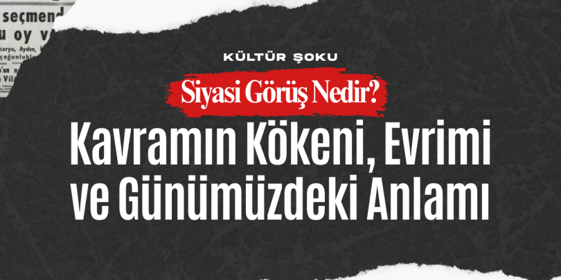 Siyasi Görüş Nedir? Kavramın Kökeni, Evrimi ve Günümüzdeki Anlamı
