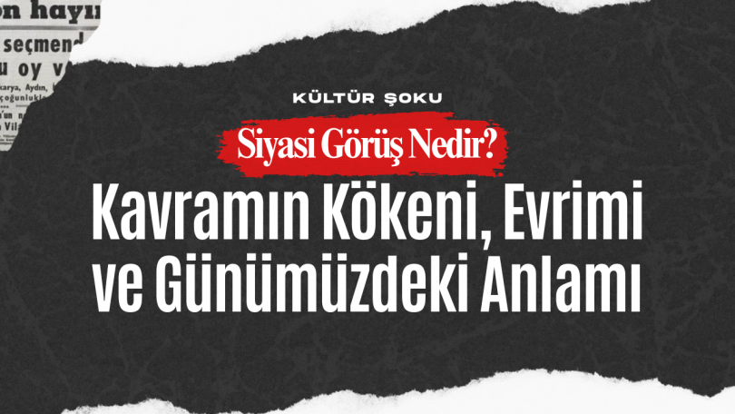 Siyasi Görüş Nedir? Kavramın Kökeni, Evrimi ve Günümüzdeki Anlamı
