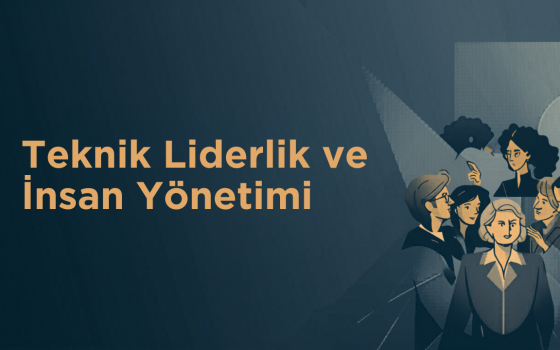 Teknik Liderlik ve İnsan Yönetimi – İkisine de İhtiyacınız Var