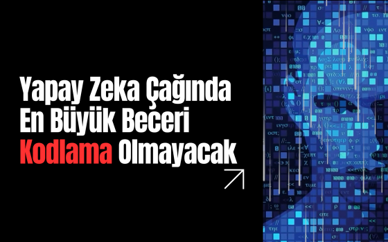 Yapay Zeka Çağında En Büyük Beceri Kodlama Olmayacak
