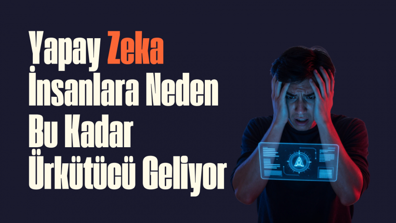 Yapay Zeka İnsanlara Neden Bu Kadar Ürkütücü Geliyor?