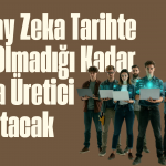 Yapay Zeka Tarihte Hiç Olmadığı Kadar Fazla Üretici Yaratacak