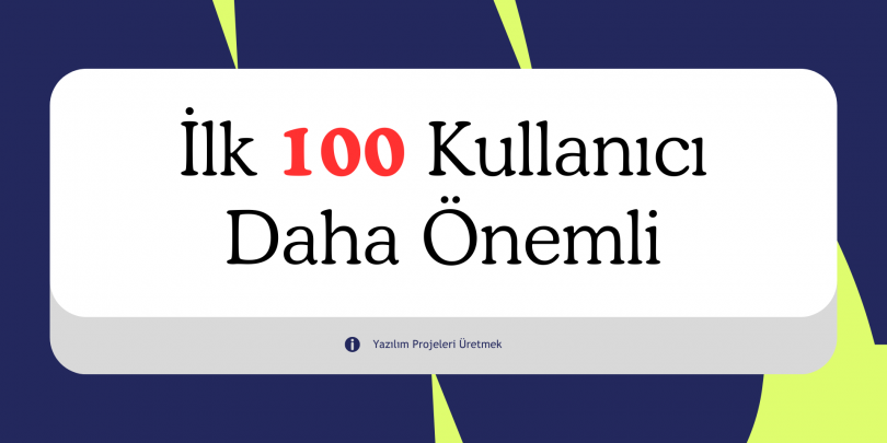 İlk 100 Kullanıcı, İlk 10.000 Satır Kodunuzdan Daha Önemli