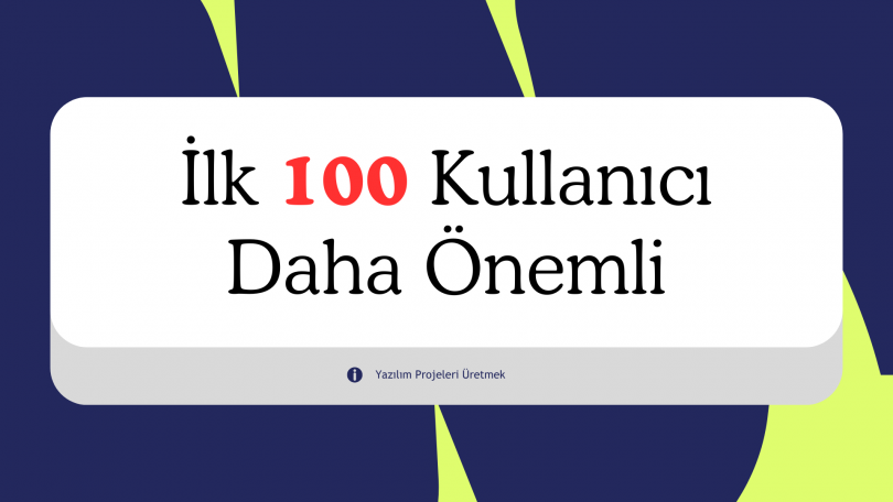 İlk 100 Kullanıcı, İlk 10.000 Satır Kodunuzdan Daha Önemli