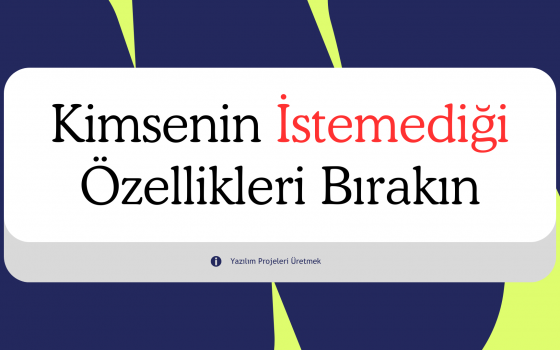 Kimsenin İstemediği Özellikleri İnşa Etmeyi Bırakın
