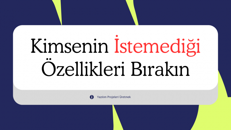 Kimsenin İstemediği Özellikleri İnşa Etmeyi Bırakın