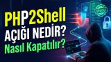PHP2Shell Açığı Nedir, Nasıl Kapatılır yazısı küçük kapak görseli